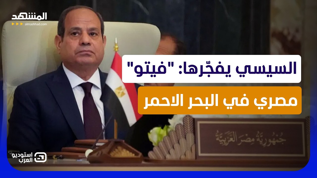 السيسي يحذر: البحر الأحمر ليس للغرباء.. هل اقترب الصدام الأخطر بين مصر وأثيوب?