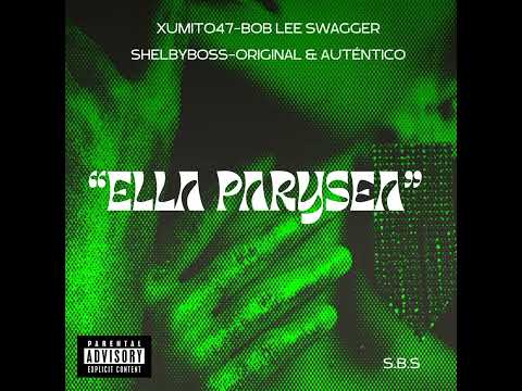 ELLA PARYSEA🥳  BOB LEE SWAGGER-ORIGINAL &amp; AUTENTICO-XUMITO47-SHELBYBOSS (PROD: S.B.S RECORDS)