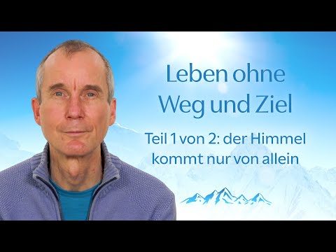 Leben ohne Weg und Ziel. Teil 1 von 2: der Himmel kommt nur von allein.