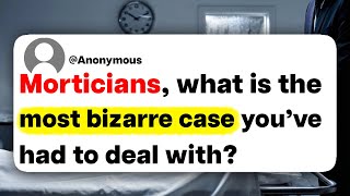 Morticians, what is the most bizarre case you've had to deal with?