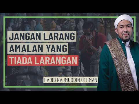 Habib Najmuddin Othman - Jangan Larang Amalan Yang Tiada Larangan