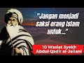 10 Wasiat Syekh Abdul Qadir Al Jailani Disampaikan Langsung Oleh Sang Cucu