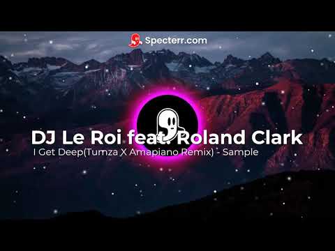 DJ Le Roi feat. Roland Clark -  I Get Deep(Tumza X Amapiano Remix) - Sample
