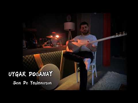 Uygar Doğanay & Sen de  Yaşlanırsın