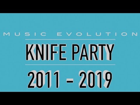 KNIFE PARTY: MUSIC EVOLUTION (2011 - 2019)