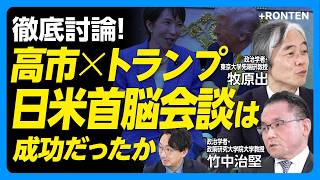 【トランプ×高市会談“成功”はビギナーズラックか】「和やかでホッとした」首脳会談の評価｜アメリカが要求する「貢献」とは何か｜日本の対イラン仲介の可能性｜情報発信の必要性【牧原出・竹中治堅】