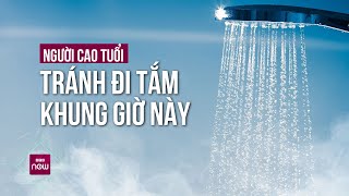 Người cao tuổi tuyệt đối không tắm trong khung giờ độc này nếu không muốn bị đột quỵ | VTC Now