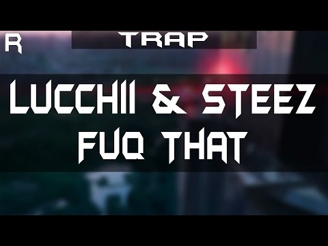 Lucchii & STEEZ - Fuq That