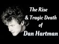 The Rise & Tragic Death of DAN HARTMAN