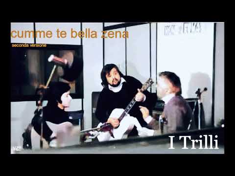 I Trilli   cumme t'e' bella zena