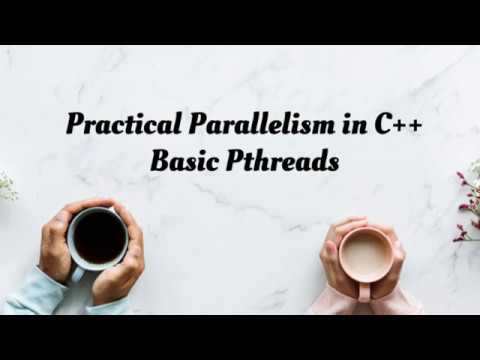 Practical Parallelism in C++ : Basic Pthreads