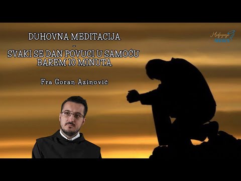 Svaki se dan povuci u samoću barem 10 minuta - Fra Goran Azinović - Duhovna meditacija 179.