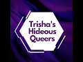Trisha's Hideous Queers - Episode 1