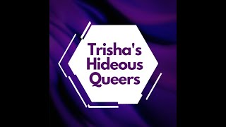 Trisha&#39;s Hideous Queers - Episode 1