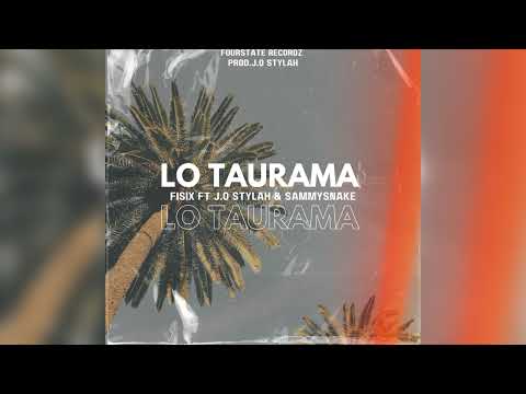 LO TAURAMA - FISIX FT J.O STYLAH & SAMMYSNAKE