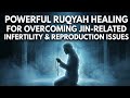 Powerful RUQYAH Healing For Overcoming Jin Related Infertility Reproduction Issues By Raqi Saeed