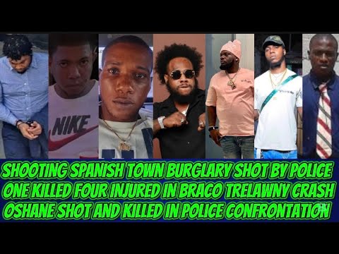 Shooting Spanish Town Burglary Shot By Police + One Killed & Four Injured In Trelawny + Deon Killed 