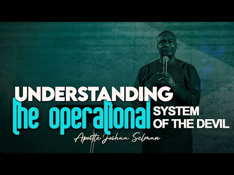 UNDERSTANDING THE OPERATIONAL SYSTEM OF THE DEVIL - APOSTLE JOSHUA SELMAN