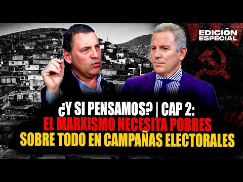 ¿Y si pensamos? | Cap. 2: El Marxismo necesita pobres, sobre todo en campañas electorales.