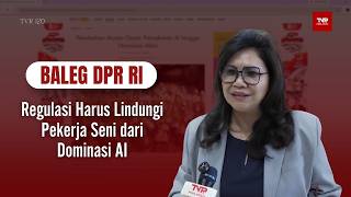 BALEG DPR RI - Regulasi Harus Lindungi Pekerja Seni dari Dominasi AI - TVR 120