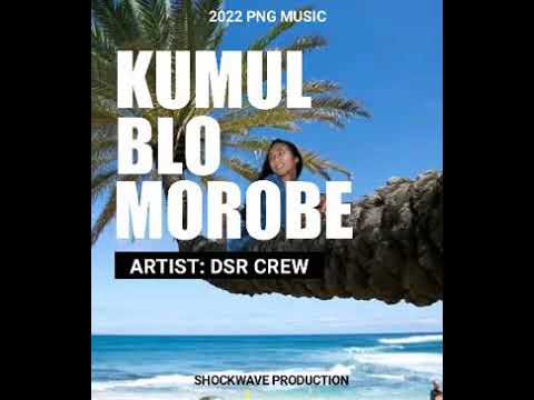 KUMUL BLO MOROBE (2022 PNG MUSIC) Artist: DSR CREW