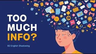 Are We Consuming Too Much Information? | B2 English Shadowing