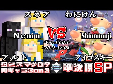 【スマブラSP】タミスマ同キャラ3on3 #7 準決勝 スネア+Nemu+アルト(スティーブ) VS わにけん+Shinnnnnji+アイゴスキー(ピクミン＆オリマー)