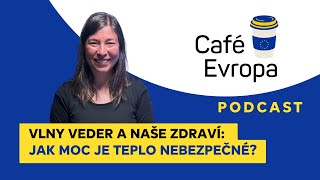 Podcast Café Evropa | Vlny veder a naše zdraví: Jak moc je teplo nebezpečné?