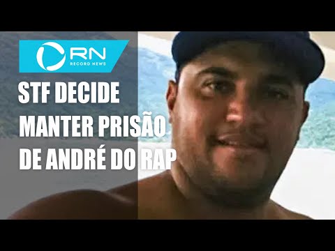 STF confirma ordem de prisão para André do Rap