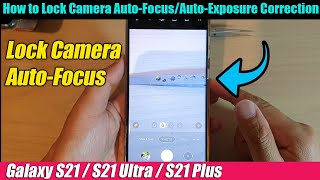 Galaxy S21/Ultra/Plus: How to Lock Camera Auto-Focus / Auto-Exposure Correction
