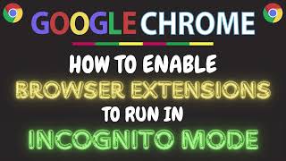 How to Enable Extensions to Run while in Incognito Mode on the Chrome browser: Step-by-Step PC Guide