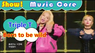 [HOT] 트리플 티 - 본 투 비 와일드 (Born to be wild) Show Music core 20160903