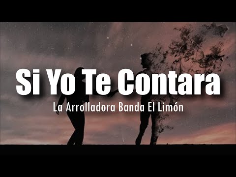 [LETRA] La Arrolladora Banda El Limón - Si Yo Te Contara
