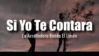 [LETRA] La Arrolladora Banda El Limón - Si Yo Te Contara