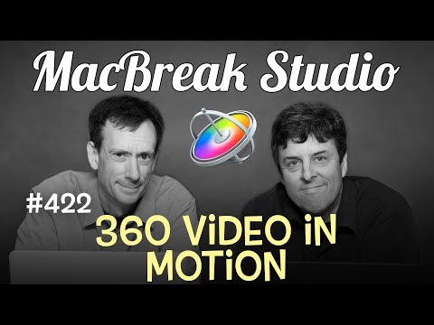 MacBreak Studio Ep 422: Working with 360 Videos in Motion