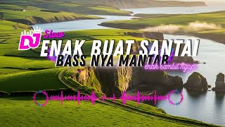 Download lagu DJ  SLOW ENAK  BANGET | REMIX ENAK BANGET | BIKIN SEMANGAT KERJA | BASS MANTEB mp3