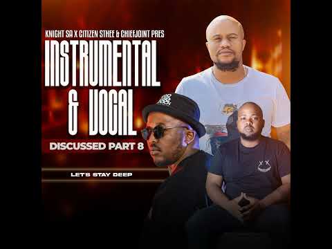 Knight SA , Citizen Sthee & ChiefJoint Pres. Instrumental & Vocal Discussed Part 8 (Let&rsquo;s Stay Deep)