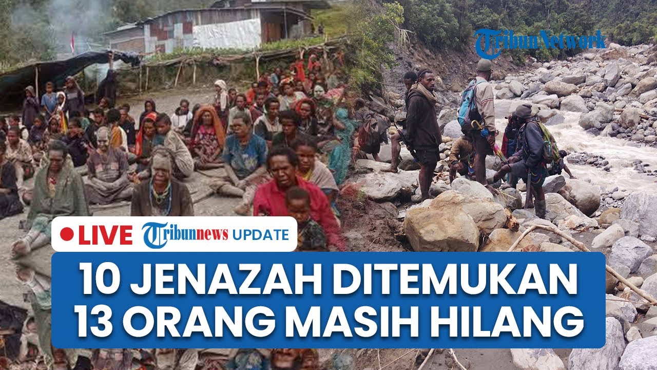 LIVE: 10 Jenazah Korban Bencana Banjir dan Longsor di Nduga Papua Ditemukan, 13 Orang Masih Hilang