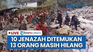 LIVE: 10 Jenazah Korban Bencana Banjir dan Longsor di Nduga Papua Ditemukan, 13 Orang Masih Hilang