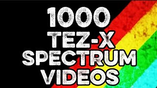 1000 TeZ-X Spectrum Videos 