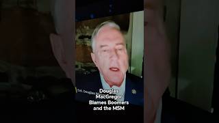 Douglas MacGregor Blames Boomers and the Main Stream Media for Iran and Ukraine