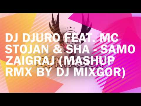 DJ DJURO FEAT  MC STOJAN & SHA   SAMO ZAIGRAJ MASHUP RMX BY DJ MIXGOR