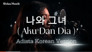 Download lagu AKU DAN DIA ( 나와 그녀 ) - ADISTA || Korea Version by @RolasMusik  mp3