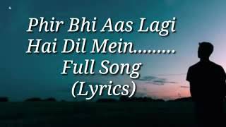Phir Bhi Aas Lagi Hai Dil Mein?Full Song (Lyrics) 