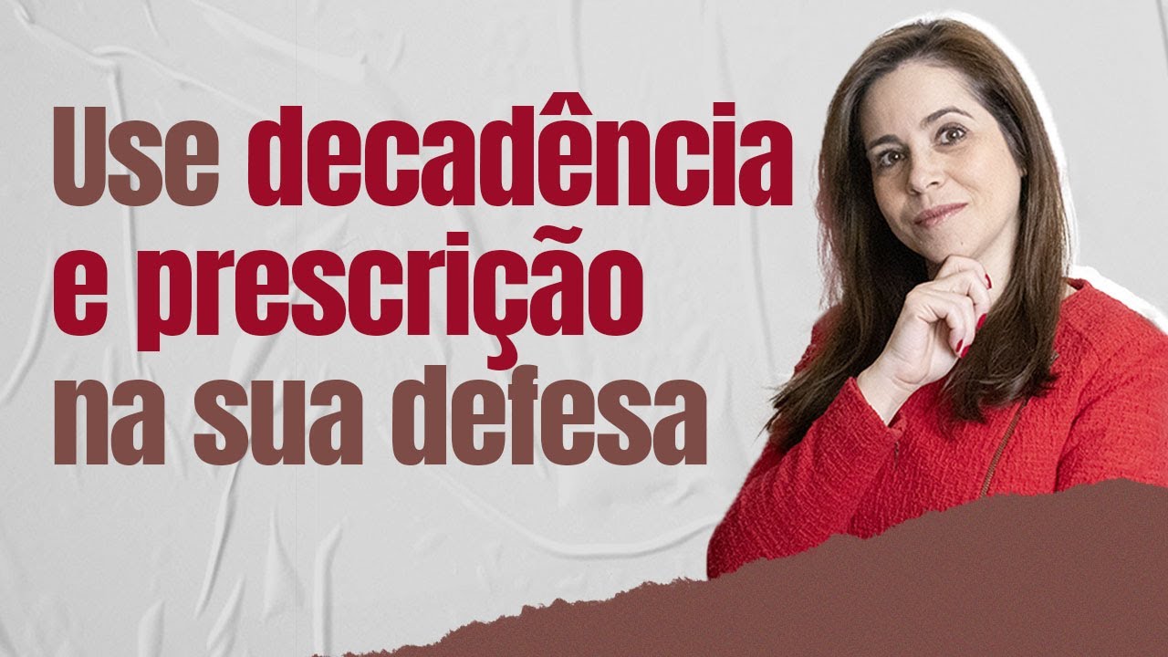 Use decadência e prescrição na defesa dos seus clientes