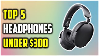 Top 5 Headphones Under $300 – Best Bang for Your Buck!