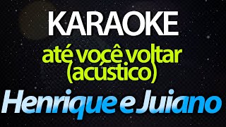 Henrique & Juliano - Até Você Voltar (Acústico) (KARAOKE COMPLETO)