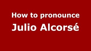 How to pronounce Julio Alcorsé