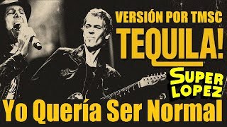 Tequila - Yo Quería Ser Normal (Versión TMSC)
