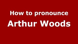 How to pronounce Arthur Woods